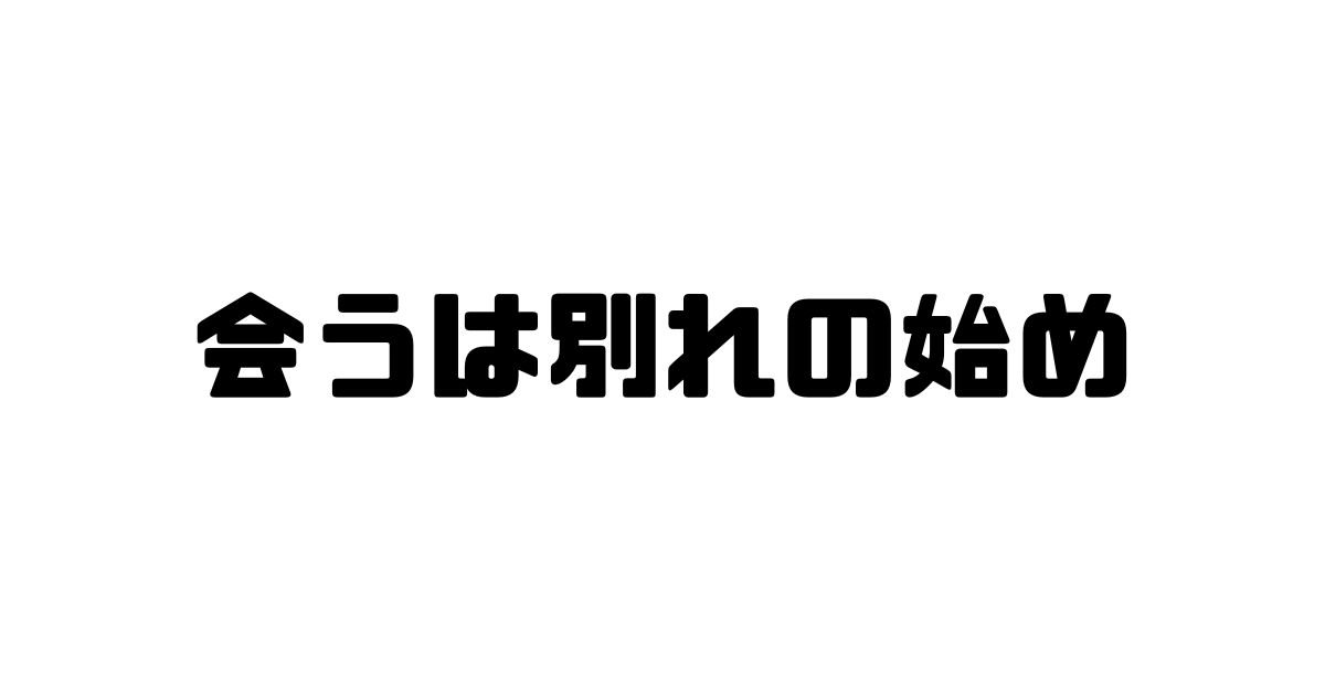 会うは別れの始めの意味と使い方と例文